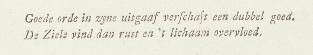 Goede orde in zyne uitgaaf verschaft een dubbel goed. De Ziele vind dan rust en 't lichaam overvloed.