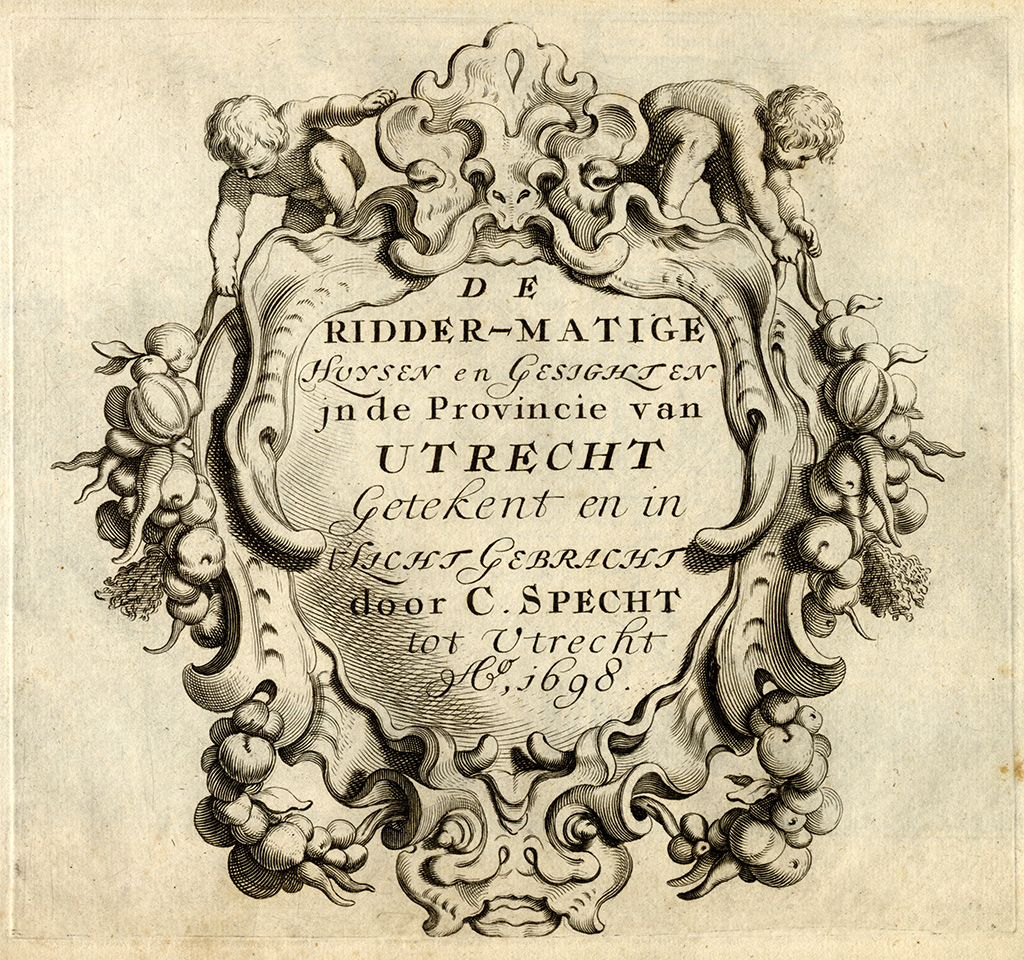 Cartouche versierd met groenten en vruchten twee putti. In het cartouche de tekst: De Ridder-matige Huissen en Gesighten in de Provincie van Utrecht Getekent en in t'Licht Gebracht door C.Specht tot Utrecht Ao 1698.